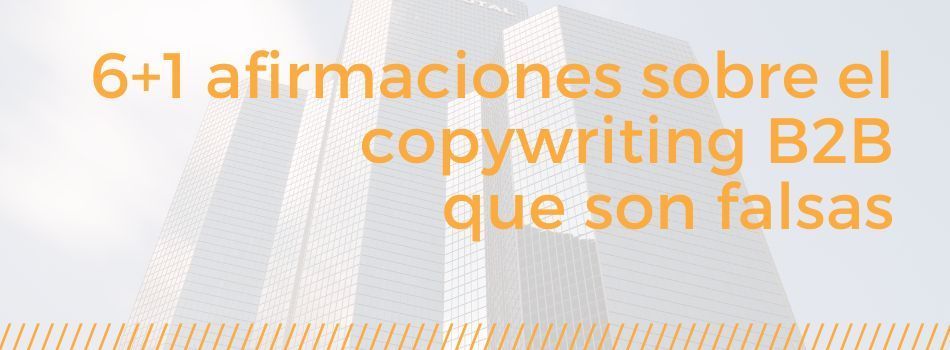 Afirmaciones sobre copywriting b2b que son falsas